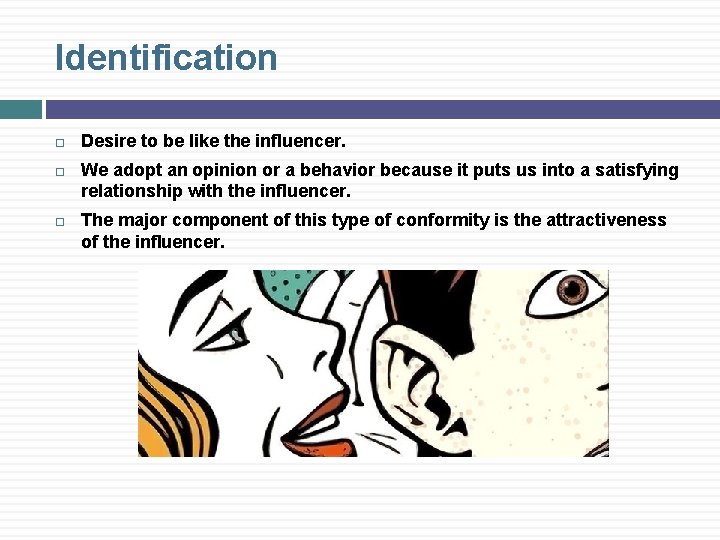 Identification Desire to be like the influencer. We adopt an opinion or a behavior