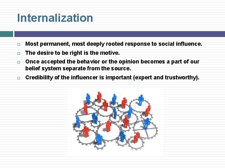 Internalization Most permanent, most deeply rooted response to social influence. The desire to be