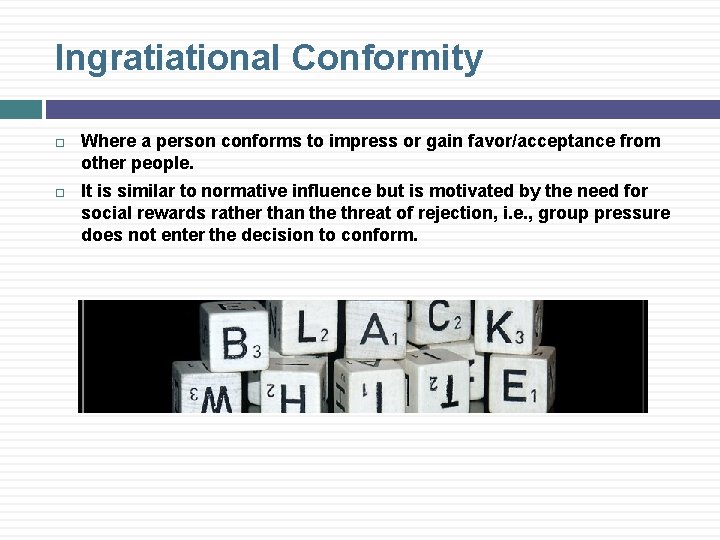 Ingratiational Conformity Where a person conforms to impress or gain favor/acceptance from other people.
