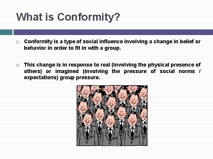 What is Conformity? Conformity is a type of social influence involving a change in