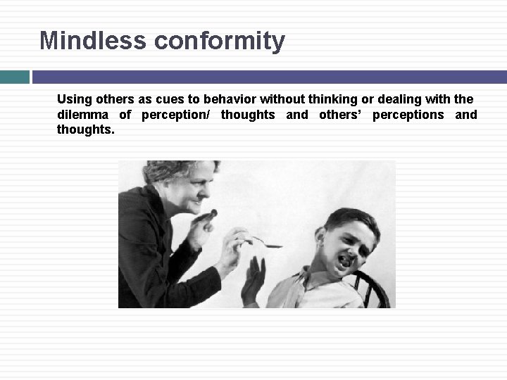 Mindless conformity Using others as cues to behavior without thinking or dealing with the