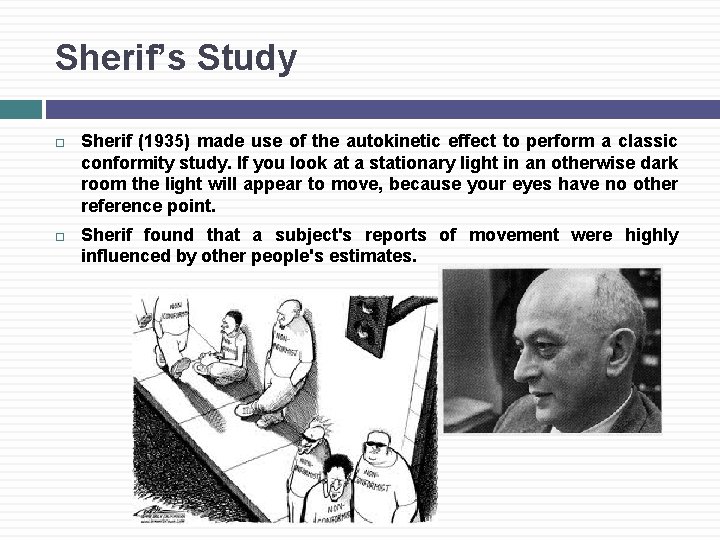 Sherif’s Study Sherif (1935) made use of the autokinetic effect to perform a classic