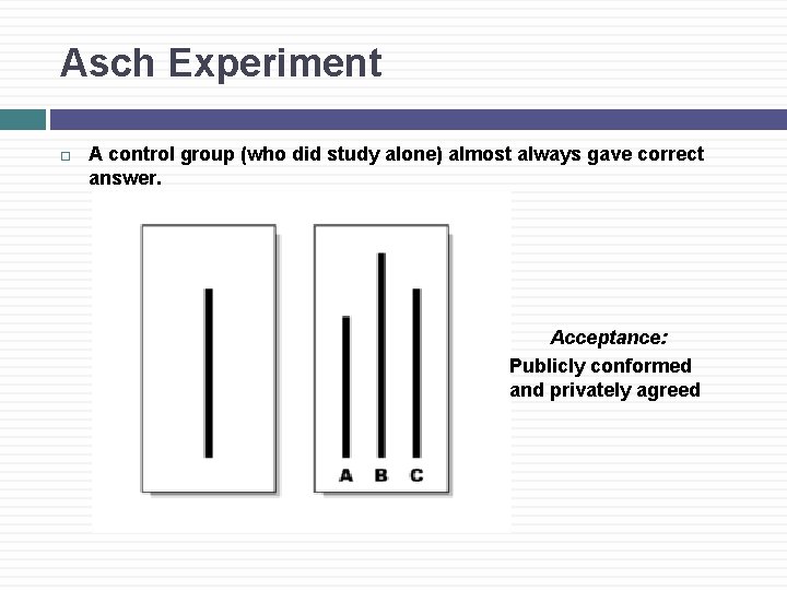Asch Experiment A control group (who did study alone) almost always gave correct answer.