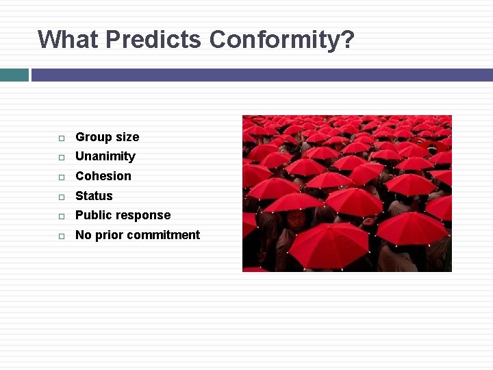What Predicts Conformity? Group size Unanimity Cohesion Status Public response No prior commitment 
