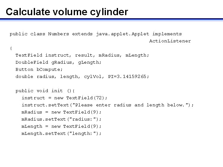 Calculate volume cylinder public class Numbers extends java. applet. Applet implements Action. Listener {