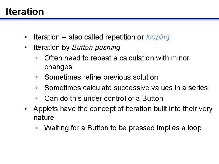 Iteration • Iteration -- also called repetition or looping • Iteration by Button pushing