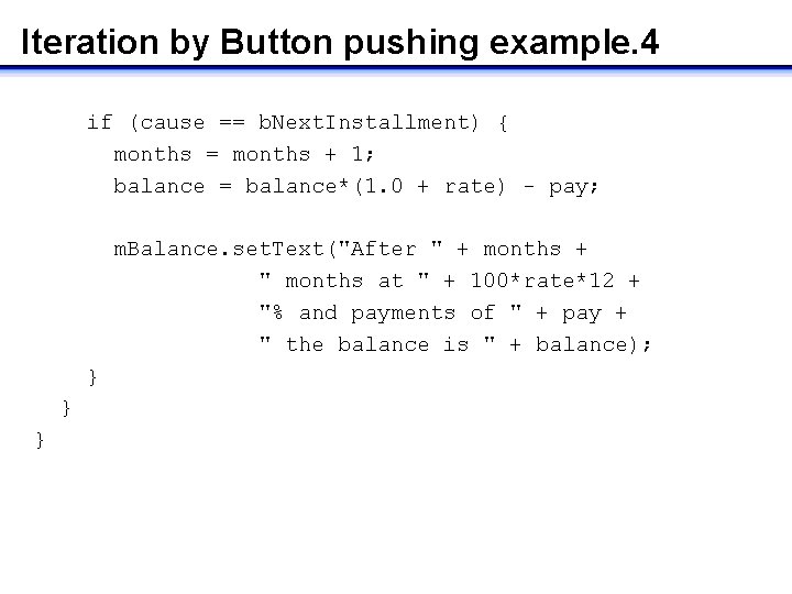 Iteration by Button pushing example. 4 if (cause == b. Next. Installment) { months