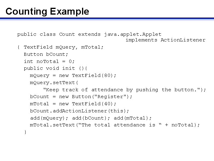 Counting Example public class Count extends java. applet. Applet implements Action. Listener { Text.