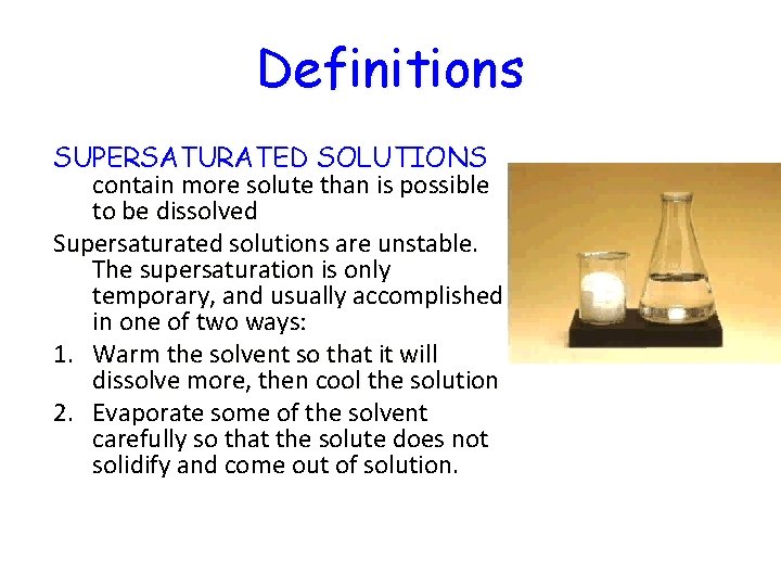 Definitions SUPERSATURATED SOLUTIONS contain more solute than is possible to be dissolved Supersaturated solutions