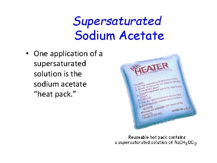 Supersaturated Sodium Acetate • One application of a supersaturated solution is the sodium acetate