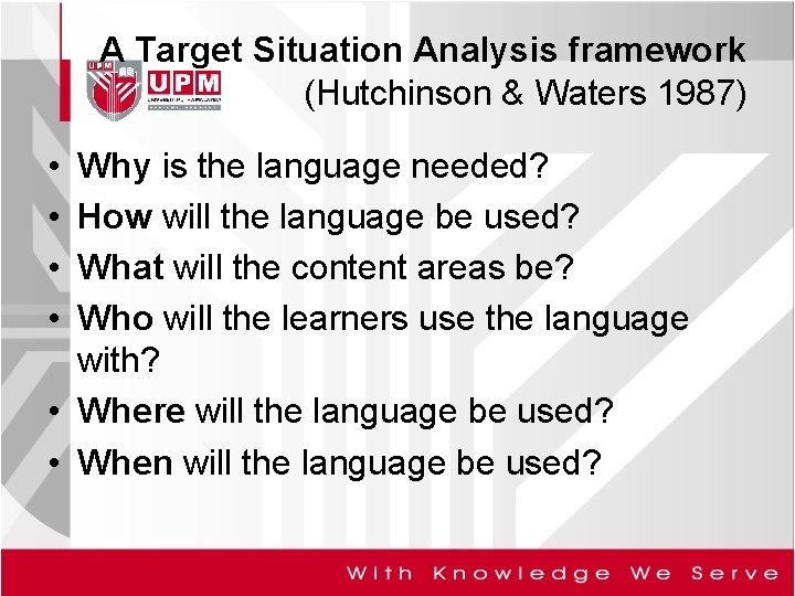 A Target Situation Analysis framework (Hutchinson & Waters 1987) • • Why is the