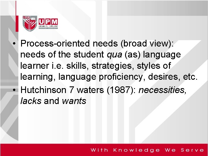  • Process-oriented needs (broad view): needs of the student qua (as) language learner