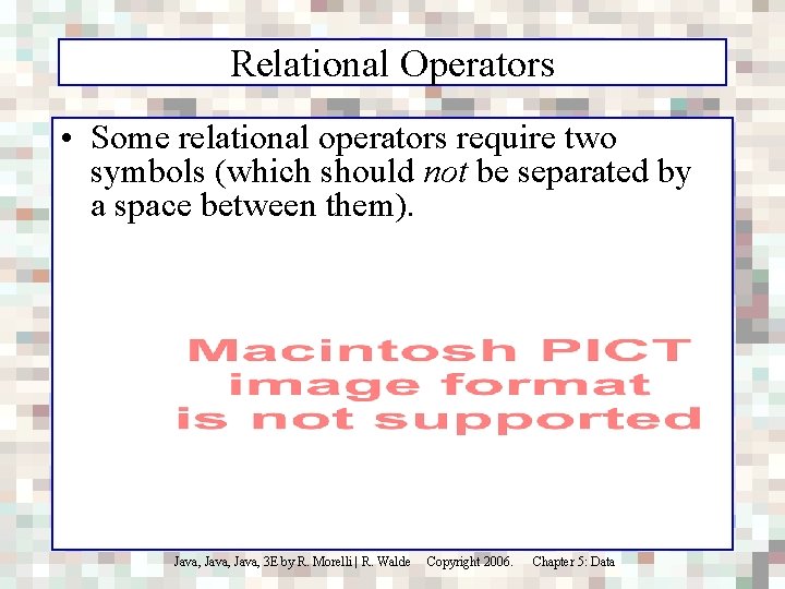 Relational Operators • Some relational operators require two symbols (which should not be separated
