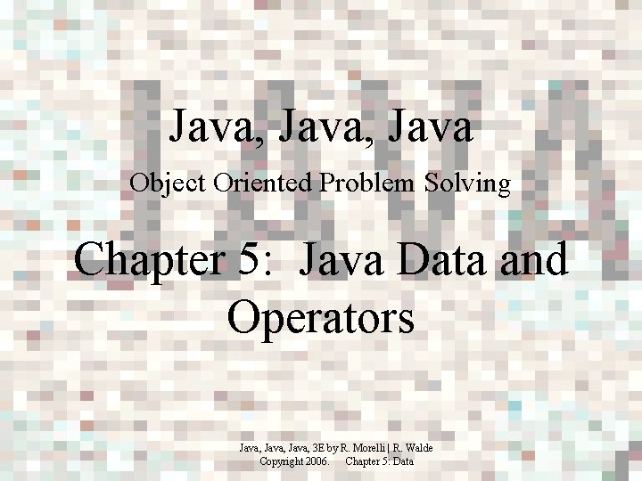 Java, Java Object Oriented Problem Solving Chapter 5: Java Data and Operators Java, 3