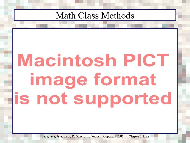 Math Class Methods Java, 3 E by R. Morelli | R. Walde Copyright 2006.