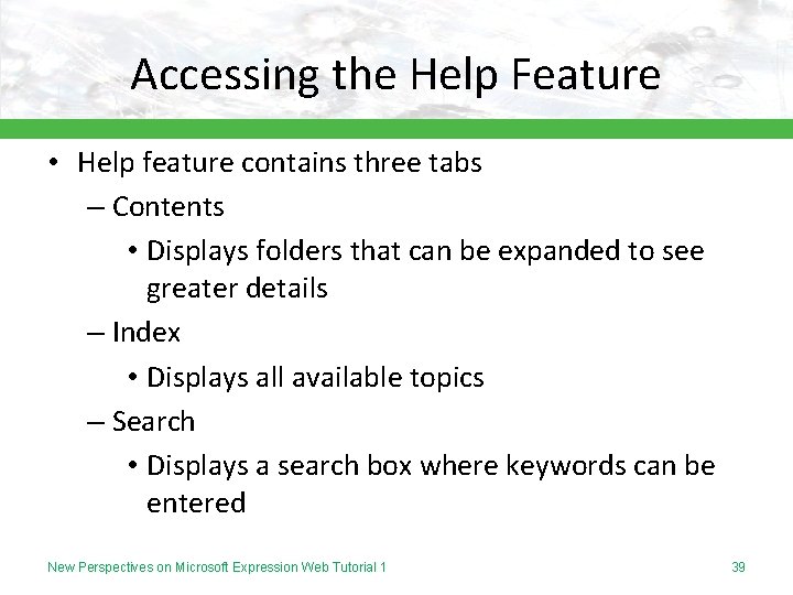 Accessing the Help Feature • Help feature contains three tabs – Contents • Displays