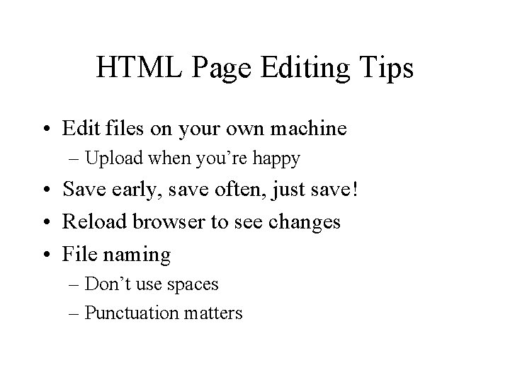 HTML Page Editing Tips • Edit files on your own machine – Upload when