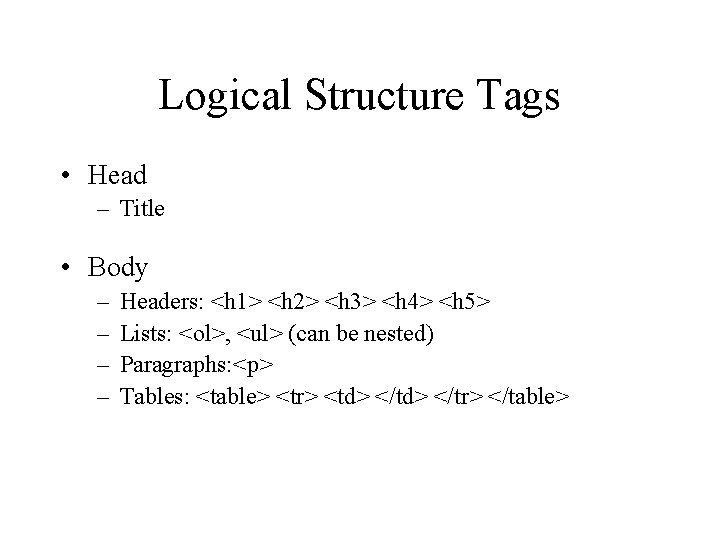 Logical Structure Tags • Head – Title • Body – – Headers: <h 1>