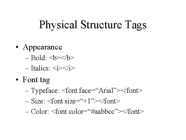 Physical Structure Tags • Appearance – Bold: <b></b> – Italics: <i></i> • Font tag