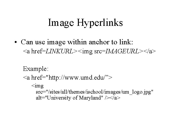 Image Hyperlinks • Can use image within anchor to link: <a href=LINKURL><img src=IMAGEURL></a> Example: