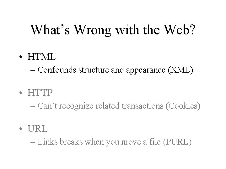 What’s Wrong with the Web? • HTML – Confounds structure and appearance (XML) •