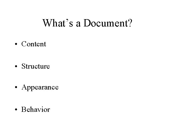 What’s a Document? • Content • Structure • Appearance • Behavior 