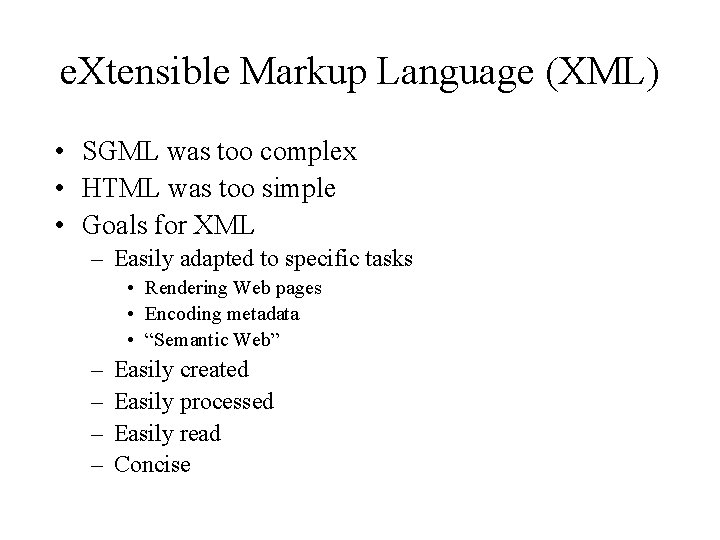 e. Xtensible Markup Language (XML) • SGML was too complex • HTML was too