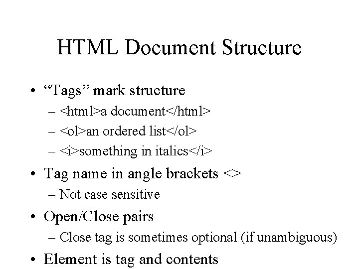 HTML Document Structure • “Tags” mark structure – <html>a document</html> – <ol>an ordered list</ol>