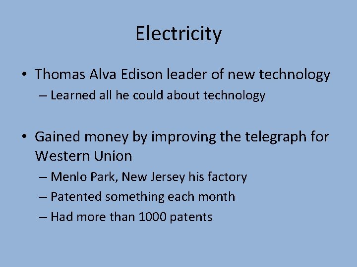 Electricity • Thomas Alva Edison leader of new technology – Learned all he could