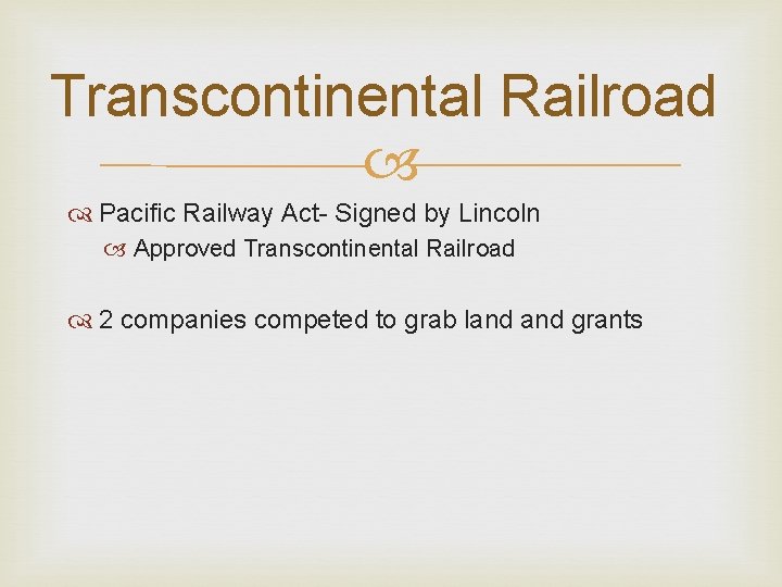 Transcontinental Railroad Pacific Railway Act- Signed by Lincoln Approved Transcontinental Railroad 2 companies competed