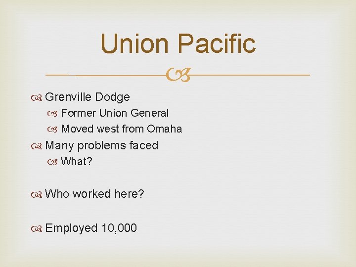 Union Pacific Grenville Dodge Former Union General Moved west from Omaha Many problems faced