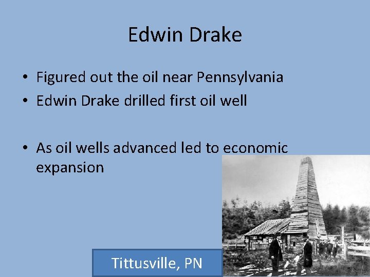 Edwin Drake • Figured out the oil near Pennsylvania • Edwin Drake drilled first