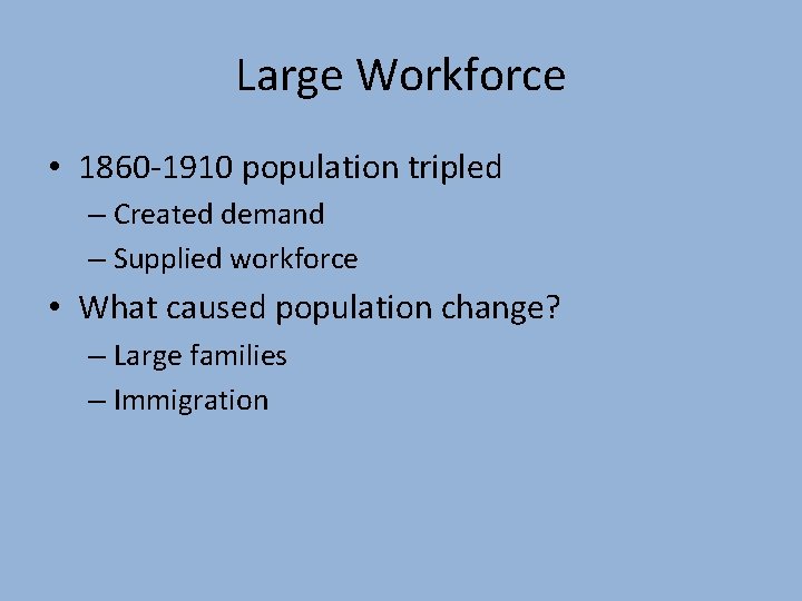 Large Workforce • 1860 -1910 population tripled – Created demand – Supplied workforce •