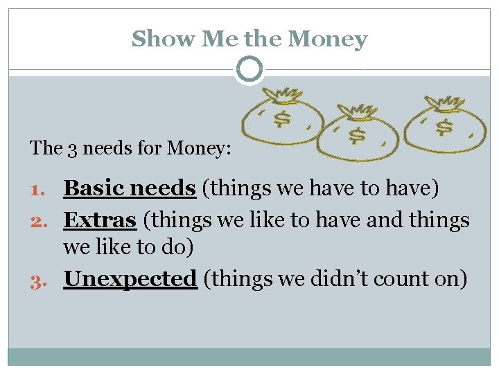 Show Me the Money The 3 needs for Money: 1. Basic needs (things we