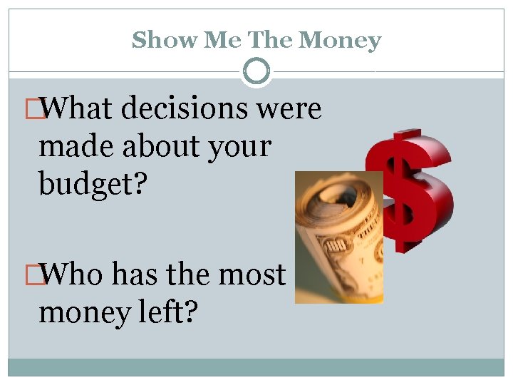 Show Me The Money �What decisions were made about your budget? �Who has the