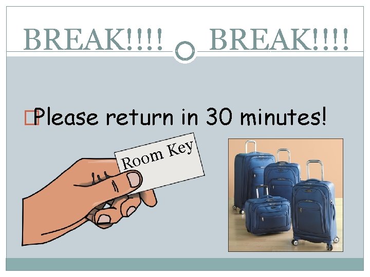 BREAK!!!! �Please return in 30 minutes! Ro ey K om 