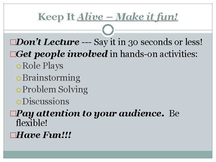 Keep It Alive – Make it fun! �Don’t Lecture --- Say it in 30