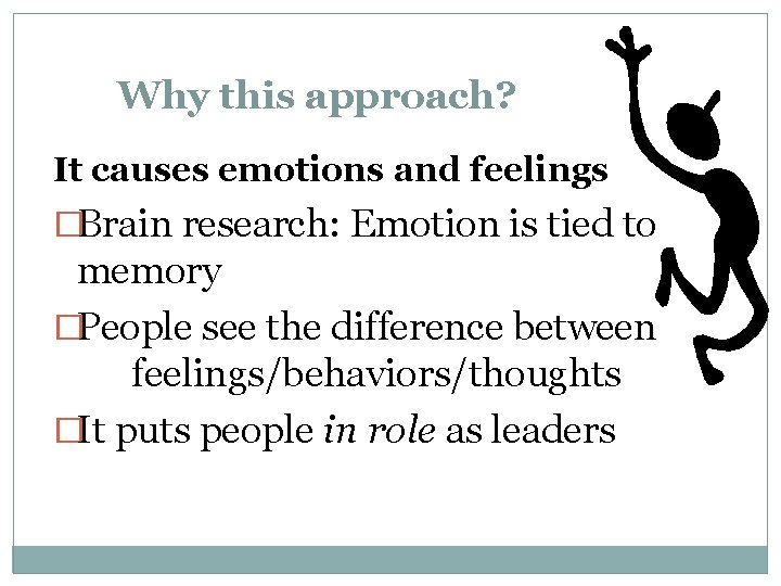Why this approach? It causes emotions and feelings �Brain research: Emotion is tied to