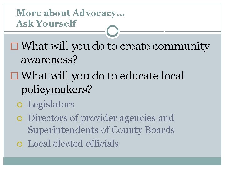 More about Advocacy… Ask Yourself � What will you do to create community awareness?