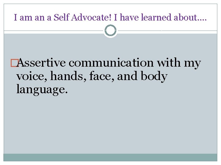 I am an a Self Advocate! I have learned about…. �Assertive communication with my