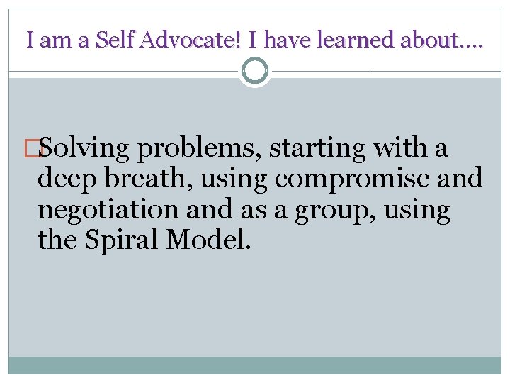 I am a Self Advocate! I have learned about…. �Solving problems, starting with a