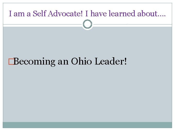 I am a Self Advocate! I have learned about…. �Becoming an Ohio Leader! 
