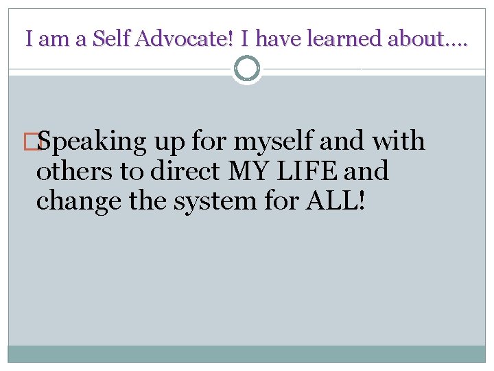 I am a Self Advocate! I have learned about…. �Speaking up for myself and