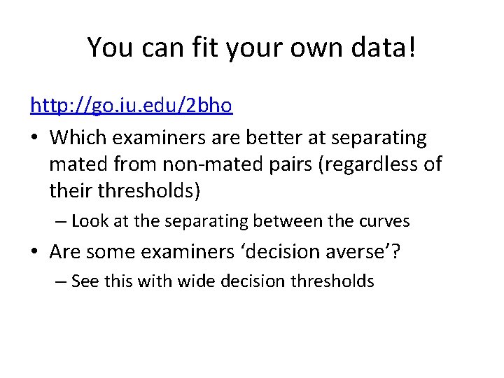 You can fit your own data! http: //go. iu. edu/2 bho • Which examiners