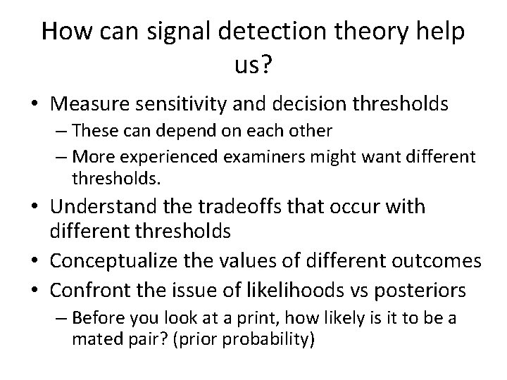 How can signal detection theory help us? • Measure sensitivity and decision thresholds –