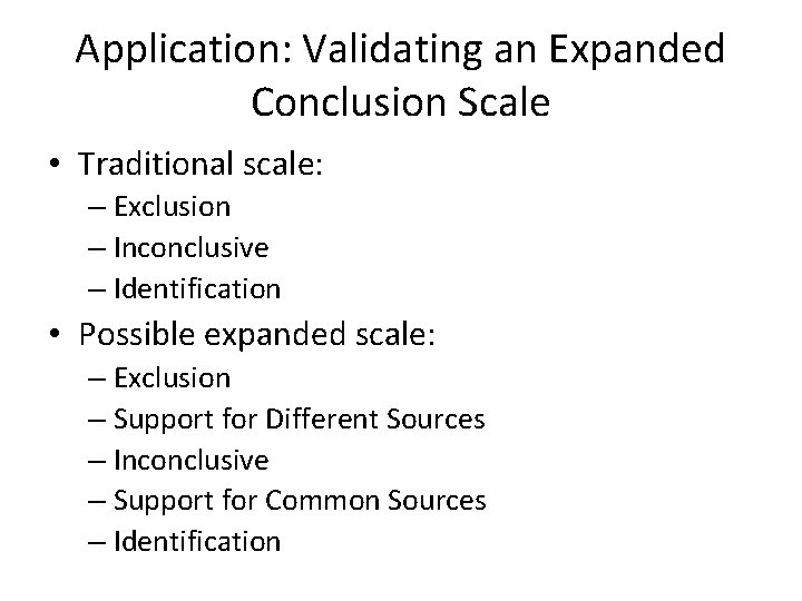Application: Validating an Expanded Conclusion Scale • Traditional scale: – Exclusion – Inconclusive –