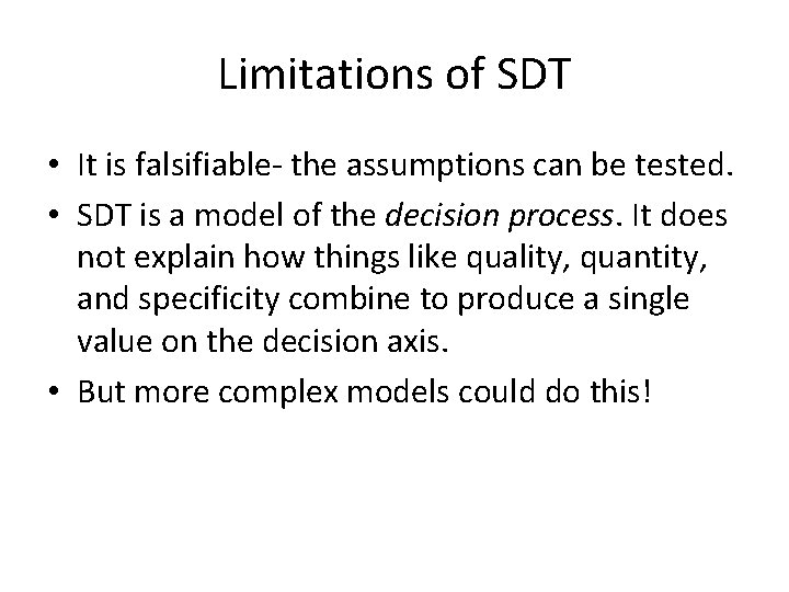 Limitations of SDT • It is falsifiable- the assumptions can be tested. • SDT