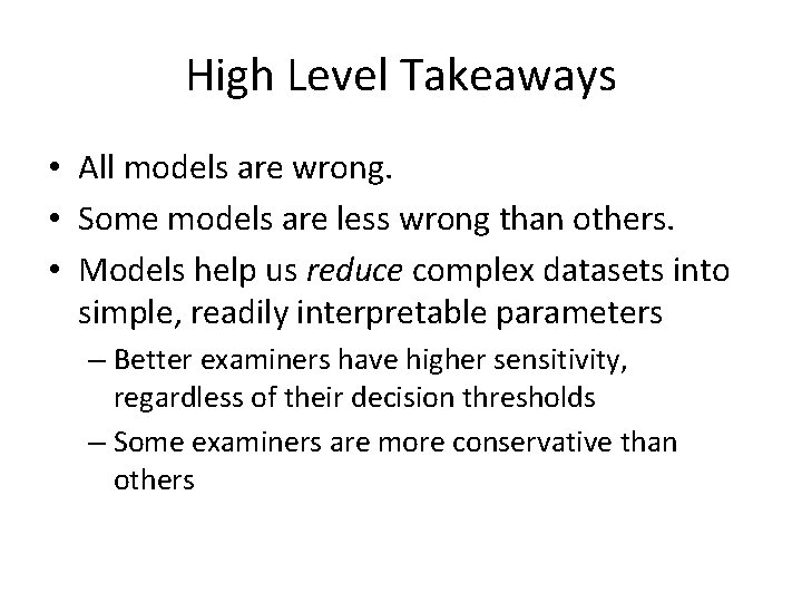 High Level Takeaways • All models are wrong. • Some models are less wrong