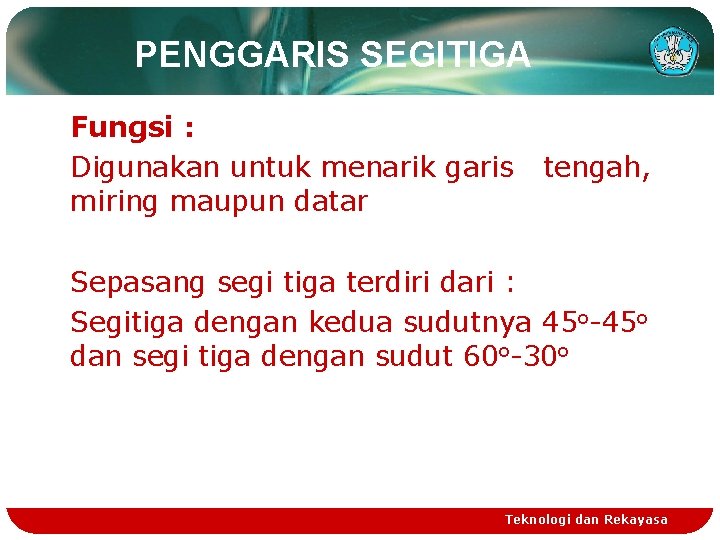 PENGGARIS SEGITIGA Fungsi : Digunakan untuk menarik garis miring maupun datar tengah, Sepasang segi