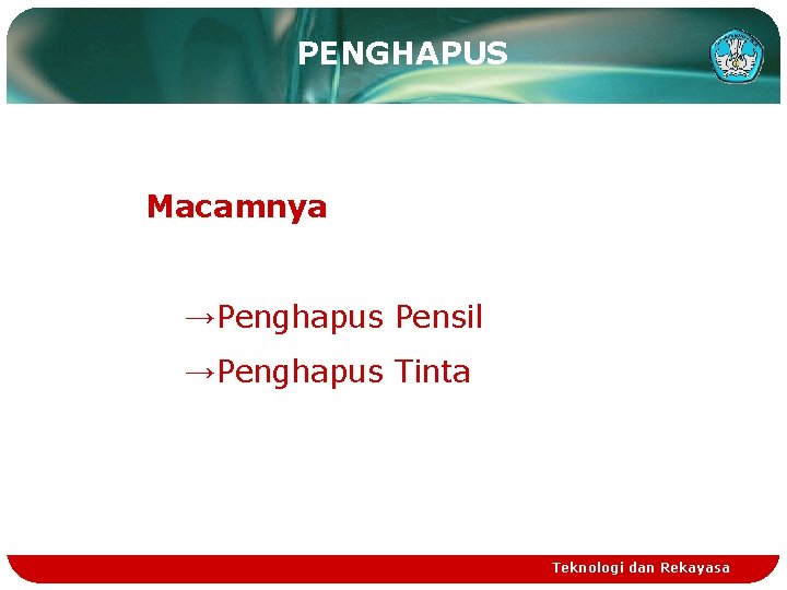 PENGHAPUS Macamnya →Penghapus Pensil →Penghapus Tinta Teknologi dan Rekayasa 